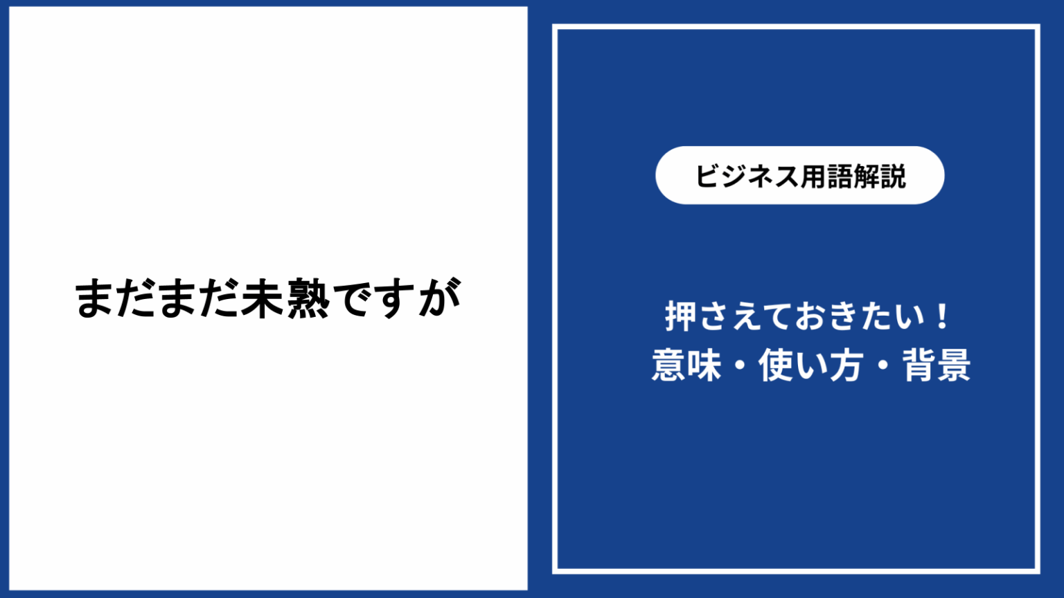 まだまだ未熟ですがの意味や使い方、ビジネスでの例文や注意点 - 仕事と会社と年収の事典